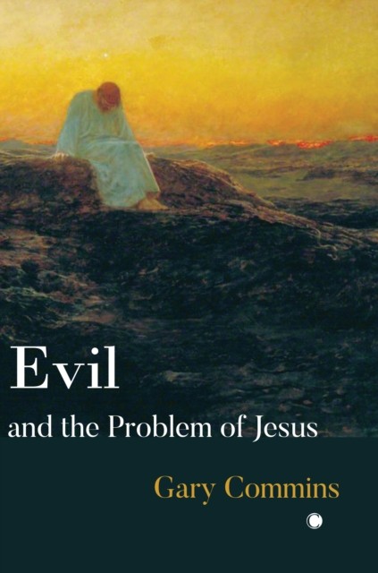 Evil and the Problem of Jesus by Gary Commins (Paperback Book)