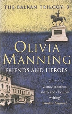 Friends and Heroes: bk. 3 (The Balkan trilogy) by Manning, Olivia 0099415739