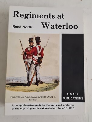 Regiments at Waterloo: A Comprehensive Guide to the Units and Uniforms of the Op