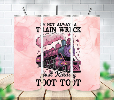 I'm Not Always A Train Wreck Just Kidding Toot Toot Funny Sarcastic Tumbler