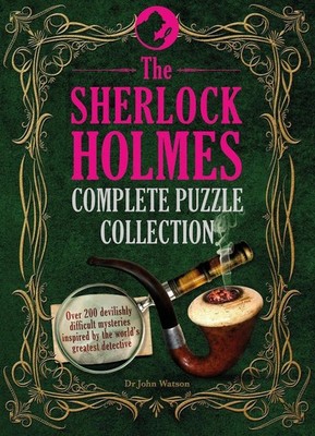 The Sherlock Holmes Complete Puzzle Collection: Over 200 devilishly difficult my
