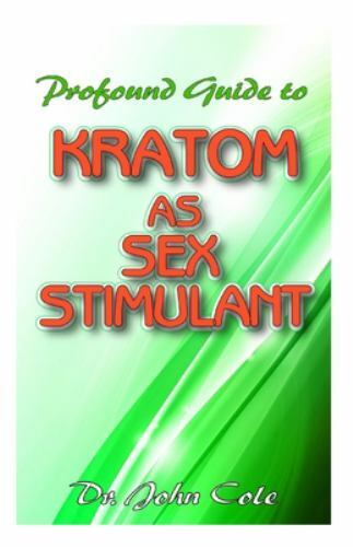Profound Guide To Kratom as Sex Stimulant: The true guide to using kratom to...