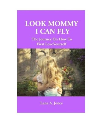 Look Mommy, I can FLY!: The Journey On How To First Love Yourself, Jones, Lana A