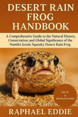 Desert Rain Frog Handbook: A Comprehensive Guide to the Natural History, Conserv