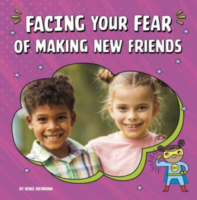 Facing Your Fear of Making New Friends (Facing Your Fears) by Biermann, Renee