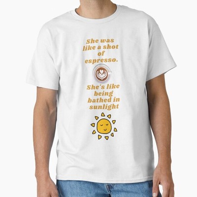 She was like s shot of espresso Classic T-Shi T-Shirt Made in US/AUS Size S-2XL