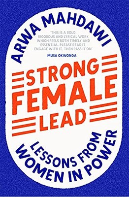 Strong Female Lead: Lessons From Women In Power - Mahdawi, Arwa