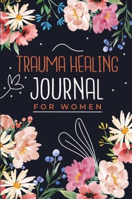 Trauma Healing Journal for Women: 90 Days Trauma Recovery Workbook with Prom...