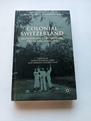 Colonial Switzerland Rethinking Colonialism from the Margins