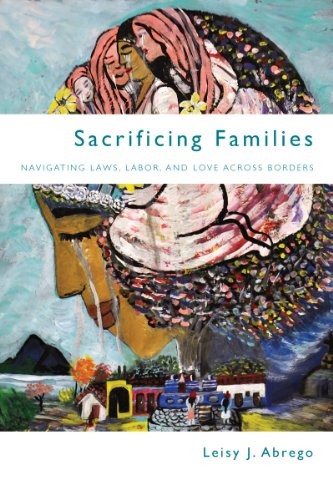 Sacrificing Families: Navigating Laws, Labor, and Love Across Borders. A<|