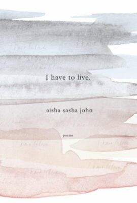 I Have to Live: Poems by Sasha John, Aisha