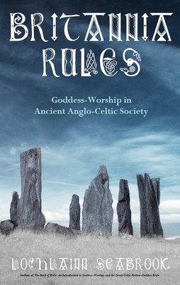 Britannia Rules Goddess Worship In Ancient Anglo-Celtic Society New Paperback