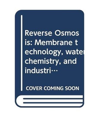 Reverse Osmosis: Membrane technology, water chemistry, and industrial applicatio