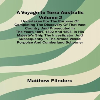 A Voyage to Terra Australis - Volume 2 Undertaken for the purpose