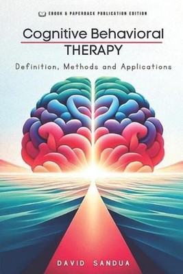 Cognitive Behavioral Therapy: Definition, Methods and Applications by David Sand
