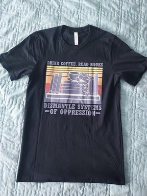 ''Drink Coffee Read Books Dismantle Systems Of Oppression'' T-Shirt 100% Cotton S