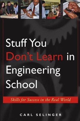 Stuff You Don't Learn in Engineering School: Skills for Success in the Real Worl