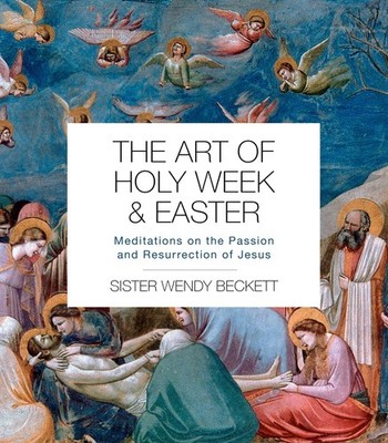 The Art of Holy Week and Easter: Meditations on the Passion and Resurrection of,