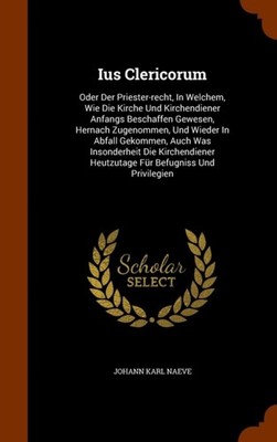 Naeve - Ius Clericorum  Oder Der Priester-recht In Welchem Wie Die K - X555z