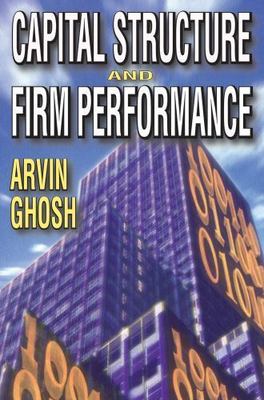 Capital Structure and Firm Performance, Paperback by Ghosh, Arvin; Cai, Franc...