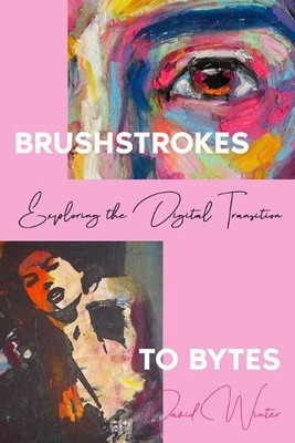 Brushstrokes to Bytes: Exploring the Digital Transition By David Winter - New...