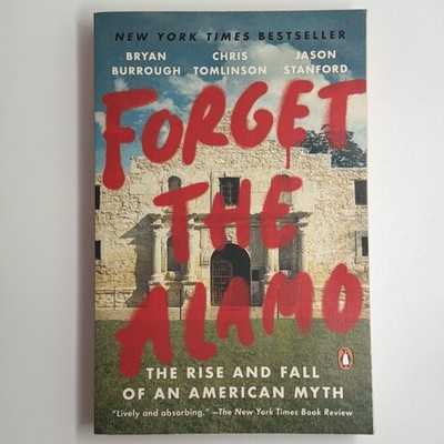 Forget the Alamo : The Rise and Fall of an American Myth Burrough Tomlinson PB