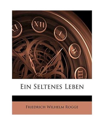 Ein Seltenes Leben, Friedrich Wilhelm Rogge