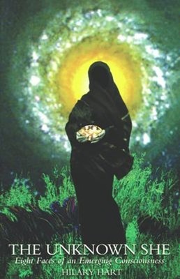 The Unknown She : Eight Faces of an Emerging Consciousness Hilary