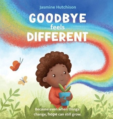 Goodbye Feels Different: Because even when things change, hope can still grow by