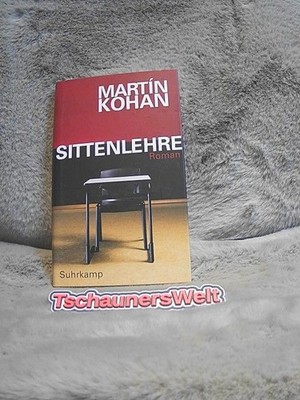 Sittenlehre : Roman. Martín Kohan. Aus dem Span. von Peter Kultzen Kohan, Martín