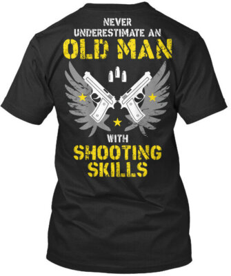 Old Man With Shooting Skills Never Underestimate An T-Shirt Made in USA S-5XL