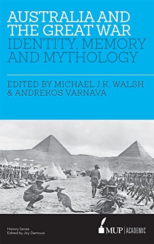 Australia And The Great War: Identity, Memory and Mythology. Walsh, Varnava**