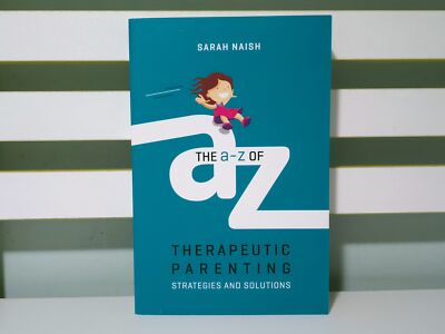 The A-Z of Therapeutic Parenting: Strategies & Solutions! 2018 Sarah Naish Book