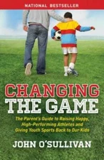 Changing the Game: The Parent's Guide to Raising Happy, High Perform - VERY GOOD
