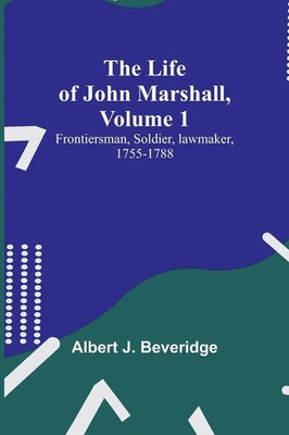 The Life of John Marshall, Volume 1 Frontiersman, soldier, lawmaker, 1755-1788