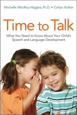 Time to Talk: What You Need to Know About Your Child's Speech and Language Devel
