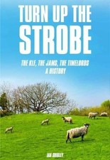 TURN UP THE STROBE: THE KLF, THE JAMS, THE TIMELORDS: A By Ian Shirley BRAND NEW