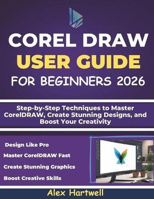 Corel Draw User Guide for Beginners: Step-by-Step Techniques to Master CorelDRAW