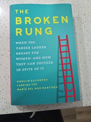 Broken Rung : When the Career Ladder Breaks for Women--And How They Can Succeed