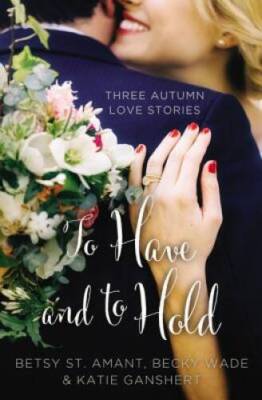 To Have and to Hold: Three Autumn Love Stories (A Year of Weddi - VERY GOOD
