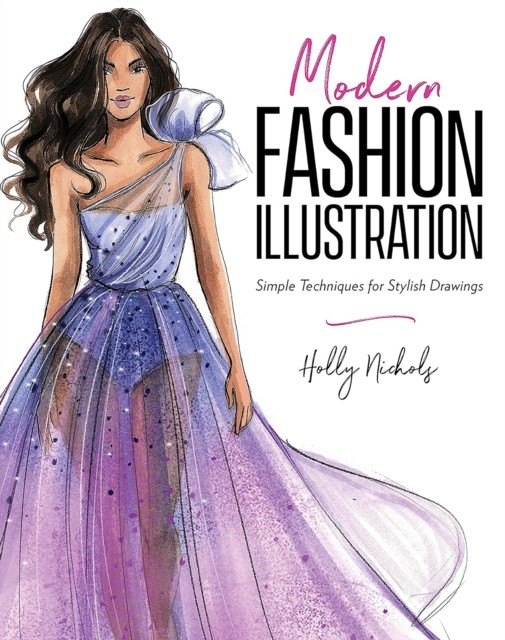 Modern Fashion Illustration: Simple Techniques for  by Holly Nichols PAPERBACK