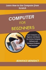 Computer for Beginner's: Learn Computer as a Beginner and Master the Various Com