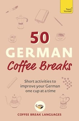 50 German Coffee Breaks: Short activities to improve your German one cup at ...