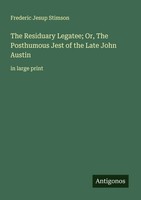 Frederic Jesup Stimson | The Residuary Legatee; Or, The Posthumous Jest Of...