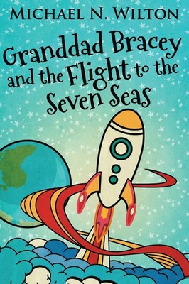 Michael N. Wilton | Granddad Bracey And The Flight To The Seven Seas | Buch