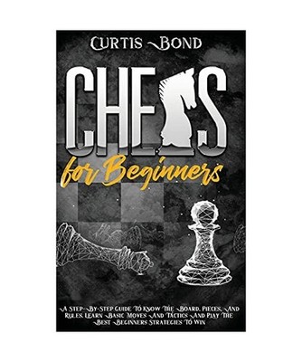 Chess for Beginners: A Step-By-Step Guide To Know The Board, Pieces, And Rules. 