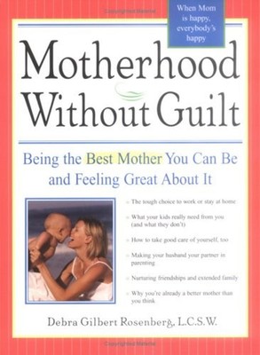 Motherhood Without Guilt : Being the Best Mother You Can Be and F