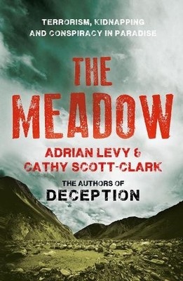 The Meadow: Terrorism, Kidnapping and Conspiracy in Paradise by Adrian Levy