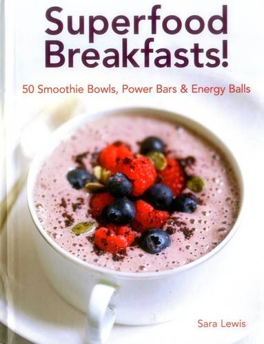 Superfood Breakfasts! 50 Smoothie Bowls, Power Bars & Energy Balls: Smoothie Bow
