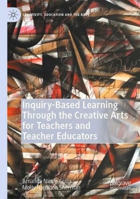 Inquiry-Based Learning Through the Creative Arts for Teachers and Teacher Educat